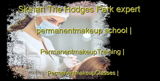 Skinart The Hodges Park expert permanentmakeup school | PermanentmakeupTraining | PermanentmakeupClasses | SkinartTraining-United States